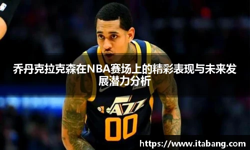 哈哈体育乔丹克拉克森在NBA赛场上的精彩表现与未来发展潜力分析