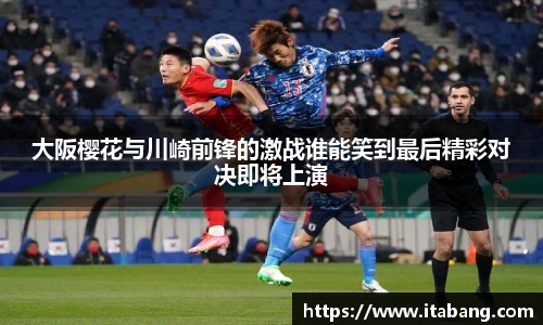 大阪樱花与川崎前锋的激战谁能笑到最后精彩对决即将上演