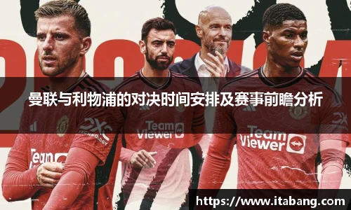 曼联与利物浦的对决时间安排及赛事前瞻分析