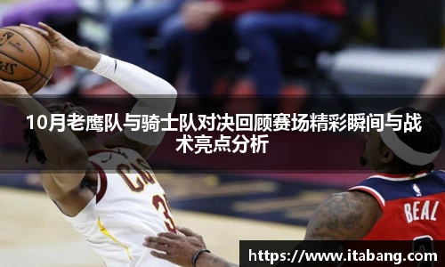 10月老鹰队与骑士队对决回顾赛场精彩瞬间与战术亮点分析
