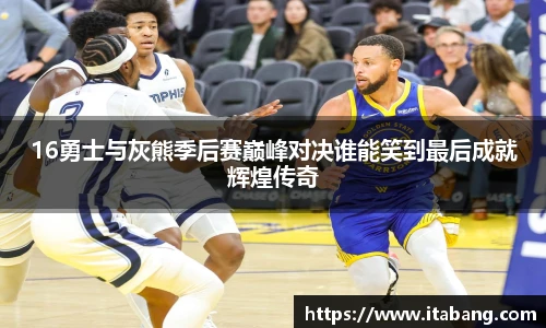 16勇士与灰熊季后赛巅峰对决谁能笑到最后成就辉煌传奇