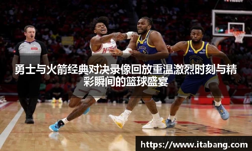 勇士与火箭经典对决录像回放重温激烈时刻与精彩瞬间的篮球盛宴