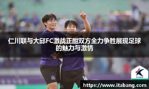 仁川联与大邱FC激战正酣双方全力争胜展现足球的魅力与激情