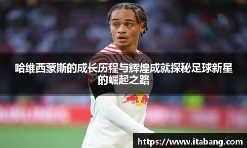 哈维西蒙斯的成长历程与辉煌成就探秘足球新星的崛起之路